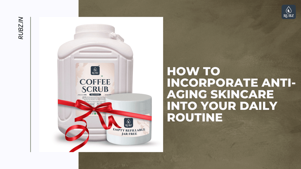 How to Incorporate Anti-Aging Skincare into Your Daily Routine